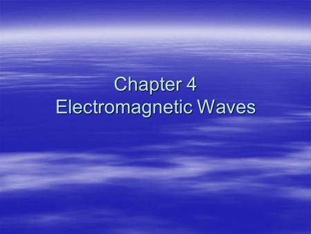 Chapter 4 Electromagnetic Waves. 1. Introduction: Maxwell’s equations  Electricity and magnetism were originally thought to be unrelated  in 1865, James.