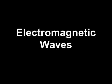 Electromagnetic Waves. James Clerk Maxwell Scottish theoretical physicist 1831-1879 Famous for the Maxwell- Boltzman Distribution and Maxwell’s Equations.