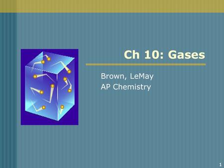 1 Ch 10: Gases Brown, LeMay AP Chemistry. 2 10.1: Characteristics of Gases Particles in a gas are very far apart, and have almost no interaction. Ex: