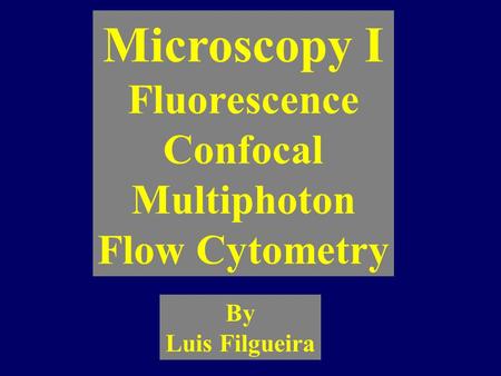 Microscopy I Fluorescence Confocal Multiphoton Flow Cytometry By Luis Filgueira.