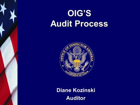 OIG’S Audit Process Diane Kozinski Auditor. 2 MISSION STATEMENT OF OIG To serve the American Worker and Taxpayer by conducting audits, investigations,