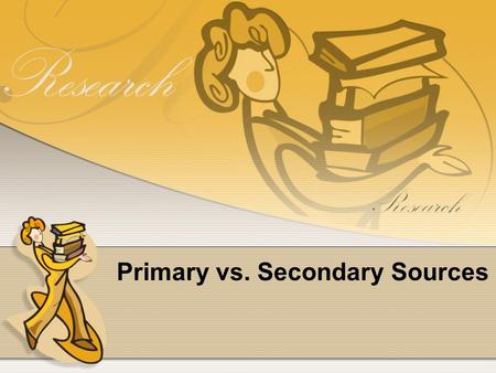 Primary vs. Secondary Sources. Primary Sources Contemporary Accounts of an event written by the person who witnessed or experienced it. FIRST HAND! Original.