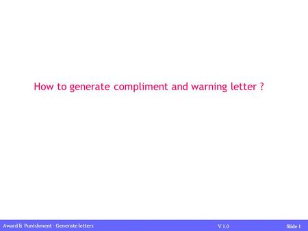 V 1.0Slide 1 How to generate compliment and warning letter ? Award & Punishment – Generate letters.