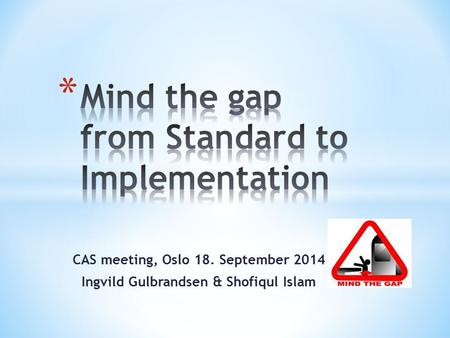 CAS meeting, Oslo 18. September 2014 Ingvild Gulbrandsen & Shofiqul Islam.