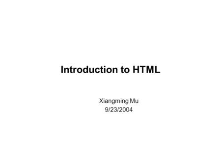 Introduction to HTML Xiangming Mu 9/23/2004. 2 Learning Objectives Understand basic HTML tags and their attributes Learn to create a simple HTML page.
