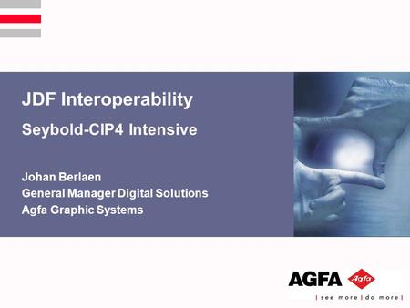 JDF Interoperability Seybold-CIP4 Intensive Johan Berlaen General Manager Digital Solutions Agfa Graphic Systems.