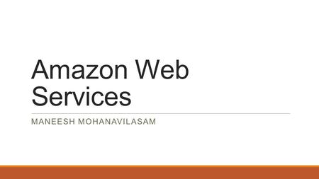 Amazon Web Services MANEESH MOHANAVILASAM. OLD IS GOLD?...NOT Predicting peaks Developing partnerships Buying and maintaining hardware Upgrading hardware.