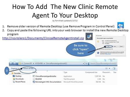 How To Add The New Clinic Remote Agent To Your Desktop by Tom Mack updated 1/17/12 1.Remove older version of Remote Desktop (use Remove Program in Control.