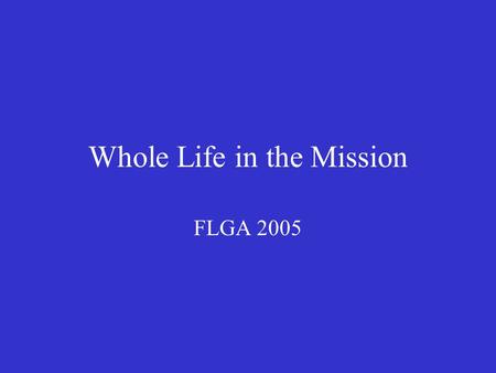Whole Life in the Mission FLGA 2005. Mentor Teams If Needed… Meet with Congregation(s) 3 times ea. year Report updates to FLGA, Jan/Sept.