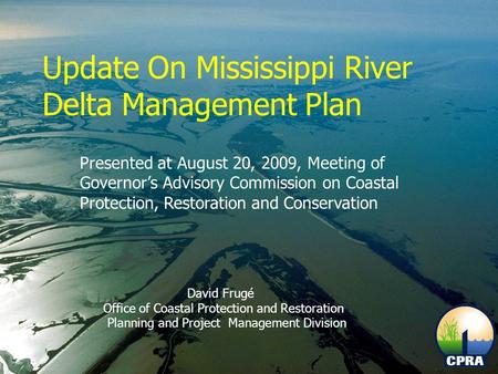 Update On Mississippi River Delta Management Plan Presented at August 20, 2009, Meeting of Governor’s Advisory Commission on Coastal Protection, Restoration.