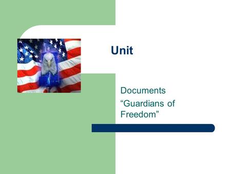 Unit Documents “Guardians of Freedom” Fundamental Principles of American Democracy Rule of Law- All people including those who govern, are bound by the.