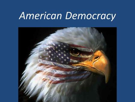 American Democracy. Democracy is rule by the people.