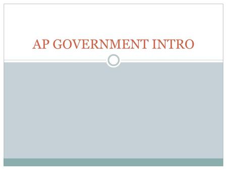 AP GOVERNMENT INTRO. A. GOVERNMENT Formal institutions that make policy or laws for the people. National level: executive, legislative, judicial The government.