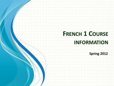 F RENCH 1 C OURSE INFORMATION Spring 2012. OVERVIEW.