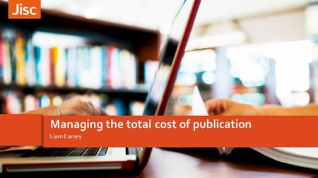 Introducing customer experience Liam Earney Managing the total cost of publication.