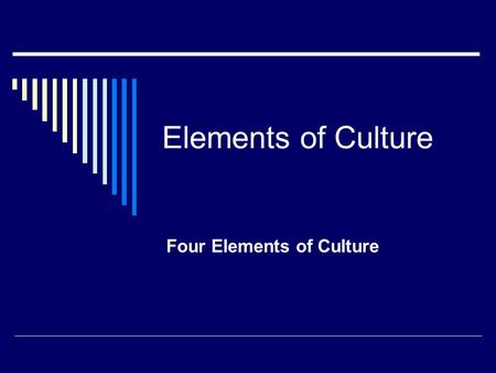 Elements of Culture Four Elements of Culture. What is Culture?  Culture is everything that makes up a person or group’s way of life.