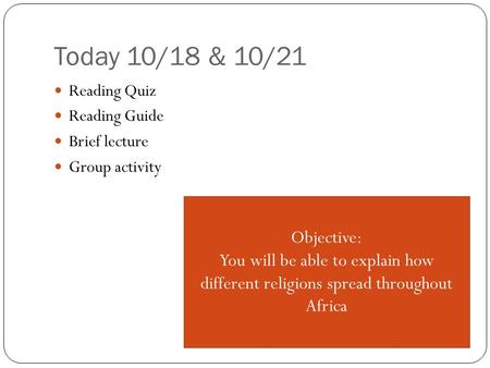 Today 10/18 & 10/21 Reading Quiz Reading Guide Brief lecture Group activity Objective: You will be able to explain how different religions spread throughout.