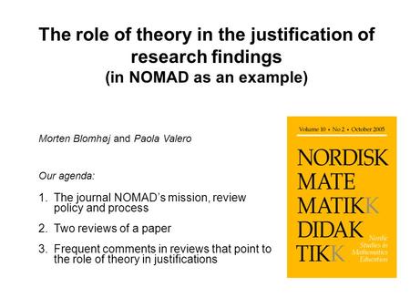 Morten Blomhøj and Paola Valero Our agenda: 1.The journal NOMAD’s mission, review policy and process 2.Two reviews of a paper 3.Frequent comments in reviews.