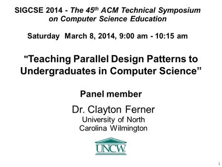1  Teaching Parallel Design Patterns to Undergraduates in Computer Science” Panel member SIGCSE 2014 - The 45 th ACM Technical Symposium on Computer Science.