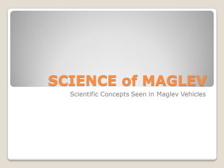 SCIENCE of MAGLEV Scientific Concepts Seen in Maglev Vehicles.