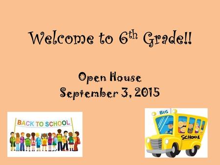 Welcome to 6 th Grade!! Open House September 3, 2015.