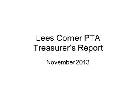 Lees Corner PTA Treasurer’s Report November 2013.