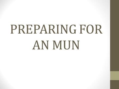 PREPARING FOR AN MUN. Preparing as a MUN delegate requires determination, research and organizational skills. The MUN is a simulation of the foremost.