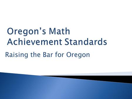 Raising the Bar for Oregon. Adopt New Math Cut Scores and Final Math Achievement Level Descriptors and Policy Definitions Adopt High School Math Achievement.