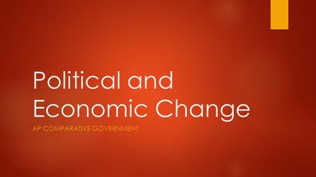 Political and Economic Change AP COMPARATIVE GOVERNMENT.