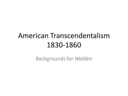 American Transcendentalism 1830-1860 Backgrounds for Walden.