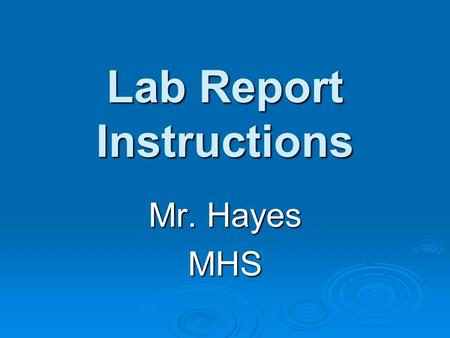 Lab Report Instructions Mr. Hayes MHS. Lab Format  Title - Description of the lab  Purpose - Why?  Procedure - How?  Results - What did you find?