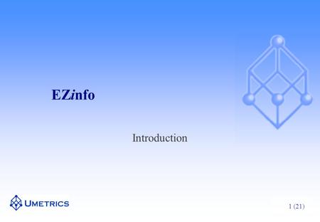 1 (21) EZinfo Introduction. 2 (21) EZinfo  A Software that makes data analysis easy  Reveals patterns, trends, groups, outliers and complex relationships.