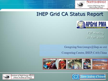 IHEP Grid CA Status Report Gongxing Sun F2F Meeting 20 Apr. 2009 Computing Centre, IHEP,CAS,China.