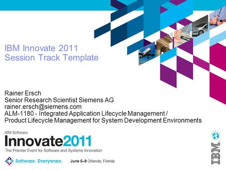 June 5–9 Orlando, Florida IBM Innovate 2011 Session Track Template Rainer Ersch Senior Research Scientist Siemens AG ALM-1180.