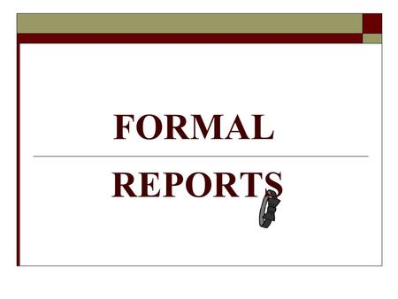 FORMAL REPORTS. 2 8 PARTS of FORMAL REPORTS 3 V. 8 PARTS 1. Cover/Title Page 2. Letter or Memo of Transmittal 3. Table of Contents 4. List of Illustrations.