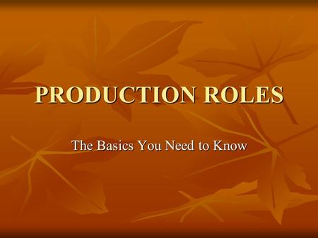 PRODUCTION ROLES The Basics You Need to Know. PRODUCER  person who arranges for and organizes team, responsible for final product delivery – whatever.