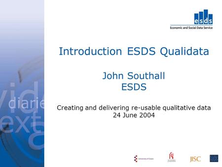 Introduction ESDS Qualidata John Southall ESDS Creating and delivering re-usable qualitative data 24 June 2004.