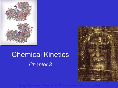 1 Chemical Kinetics Chapter 3 Copyright © The McGraw-Hill Companies, Inc. Permission required for reproduction or display.