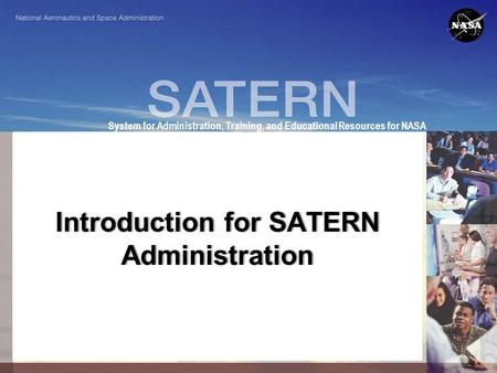 1 System for Administration, Training, and Educational Resources for NASA Introduction for SATERN Administration.