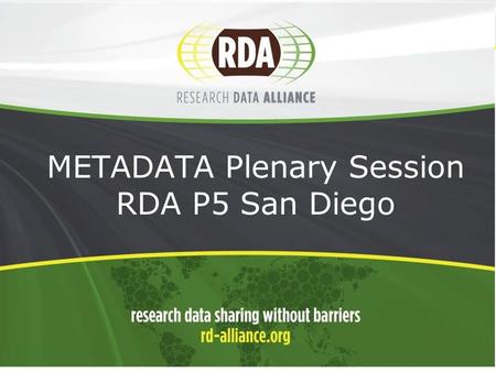 1 METADATA Plenary Session RDA P5 San Diego. 2 Agenda  Introduction to Metadata & Principles of Metadata Groups  Use Case Template  Standards Directory.