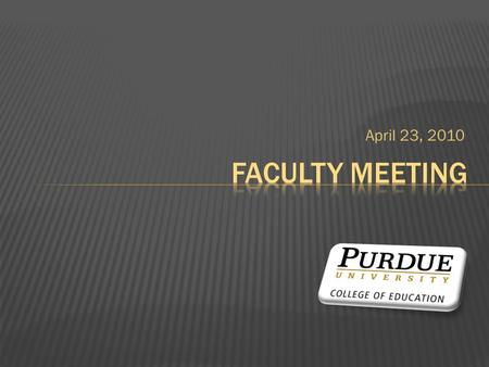 April 23, 2010. MEETING OF THE FACULTY OF THE COLLEGE OF EDUCATION AGENDA Stewart Center Room 306, 9:00 – 10:30 a.m., April 23, 2010 1. Welcome – Maryann.