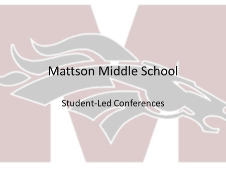Mattson Middle School Student-Led Conferences. Content Objectives: Students will understand WHY Student-Led Conferences are valuable to him/her. (NEW!)