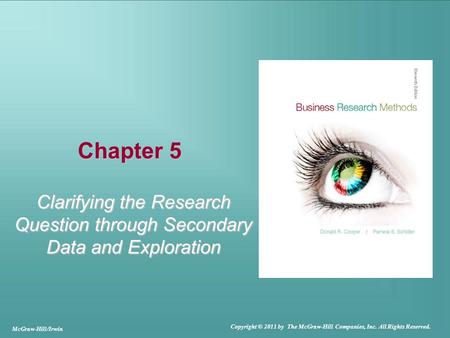 Chapter 5 Clarifying the Research Question through Secondary Data and Exploration This chapter explains the use of secondary data sources to develop and.