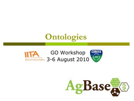 Ontologies GO Workshop 3-6 August 2010. Ontologies  What are ontologies?  Why use ontologies?  Open Biological Ontologies (OBO), National Center for.