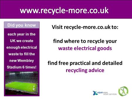 Visit recycle-more.co.uk to: find where to recycle your waste electrical goods find free practical and detailed recycling advice each year in the UK we.