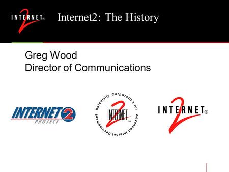 Internet2: The History Greg Wood Director of Communications.