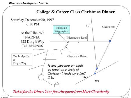 Rivermont Presbyterian Church P. RibeiroNov. 2, 97 1 College & Career Class Christmas Dinner Saturday, December 20, 1997 6:30 PM At the Ribeiro’s NARNIA.