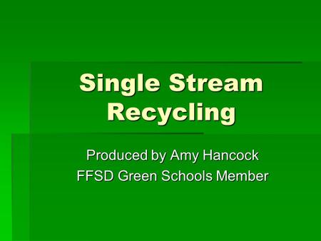 Single Stream Recycling Produced by Amy Hancock FFSD Green Schools Member.