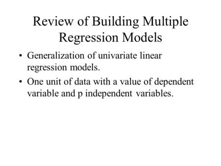 Review of Building Multiple Regression Models Generalization of univariate linear regression models. One unit of data with a value of dependent variable.