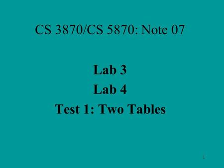 1 CS 3870/CS 5870: Note 07 Lab 3 Lab 4 Test 1: Two Tables.
